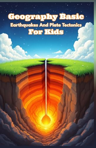 Geography Basic Earthquakes and Plate Tectonics for Kids: How Earth's Crust Moves, Fault Lines Form, and Seismic Waves Shape Our World for Ages 8–12 (Geography Book For Kids)