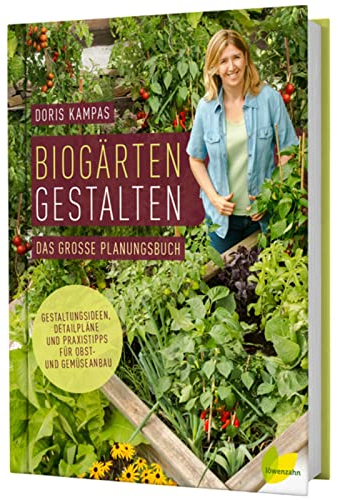 Biogärten gestalten: Das große Planungsbuch. Gestaltungsideen, Detailpläne und Praxistipps für Obst- und Gemüseanbau