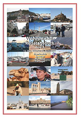Wohnmobil-Reisetagebuch Band 4: 15.10.2006 bis 24.04.2007 Frankreich-Spanien-Marokko-Portugal