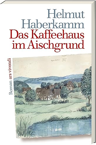 Das Kaffeehaus im Aischgrund: Historischer Roman – Ein fränkischer Traum von Amerika nach Franken, Kaffee und Gold, dramatisch und episodenreich