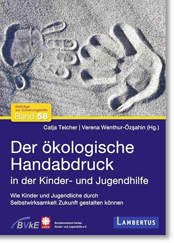 Der ökologische Handabdruck in der Kinder- und Jugendhilfe: Wie Kinder und Jugendliche durch Selbstwirksamkeit Zukunft gestalten können (Beiträge zur Erziehungshilfe)