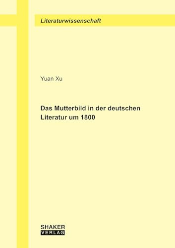 Das Mutterbild in der deutschen Literatur um 1800 (Berichte aus der Literaturwissenschaft)