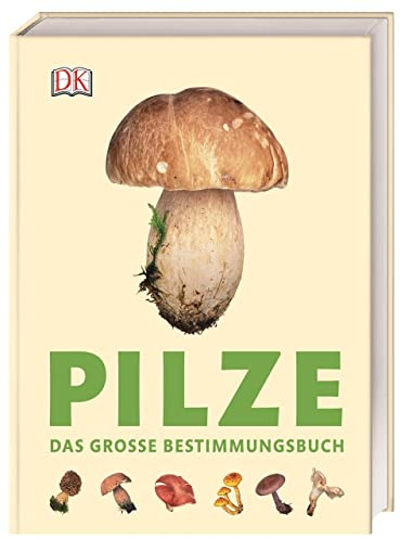Pilze: Das große Bestimmungsbuch. Pilze bestimmen - schnell und sicher. Über 450 Pilzarten im Porträt mit detailreichen Abbildungen und praktischen Tipps