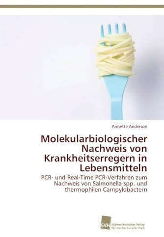 Molekularbiologischer Nachweis von Krankheitserregern in Lebensmitteln: PCR- und Real-Time PCR-Verfahren zum Nachweis von Salmonella spp. und thermophilen Campylobactern