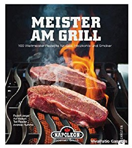 Meister am Grill: 100 Weltmeister Rezepte für Gasgrill, Holzkohle und Smoker - viele Tipps für BBQ, Steak, Bratwurst und Marinaden: 100 Weltmeister-Rezepte für Gas, Holzkohle und Smoker