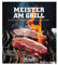 Meister am Grill: 100 Weltmeister Rezepte für Gasgrill, Holzkohle und Smoker - viele Tipps für BBQ, Steak, Bratwurst und Marinaden: 100 Weltmeister-Rezepte für Gas, Holzkohle und Smoker