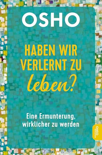 Haben wir verlernt zu leben?: Eine Ermunterung, wirklicher zu werden (Edition OSHO)
