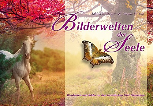 Bilderwelten der Seele: Weisheiten und Bilder zu den taoistischen Fünf Elementen