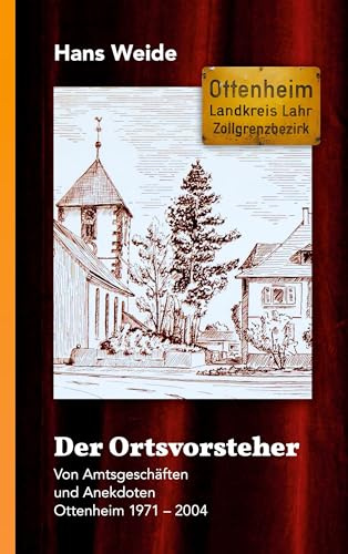 Der Ortsvorsteher: Von Amtsgeschäften und Anekdoten, Ottenheim 1971-2004