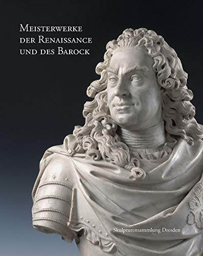 Meisterwerke der Renaissance und des Barock: Skulpturensammlung Dresden