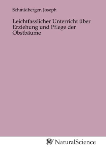 Leichtfasslicher Unterricht über Erziehung und Pflege der Obstbäume