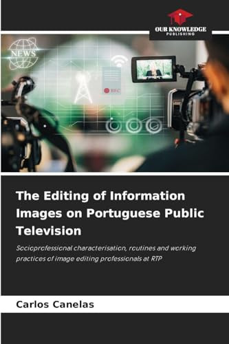 The Editing of Information Images on Portuguese Public Television: Socioprofessional characterisation, routines and working practices of image editing professionals at RTP