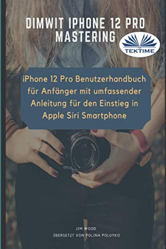 Dimwit IPhone 12 Pro: IPhone 12 Pro User Guide For Beginners