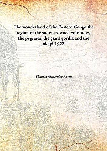 The wonderland of the Eastern Congo the region of the snow-crowned volcanoes, the pygmies, the giant gorilla and the okapi 1922 [Hardcover]