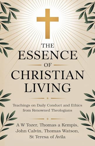 The Essence of Christian Living: Teachings on Daily Conduct and Ethics from Renowned Theologians