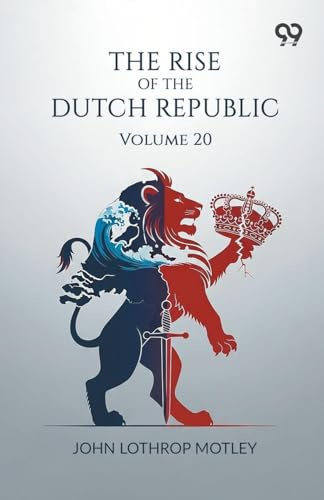 The Rise Of The Dutch Republic: Volume 20