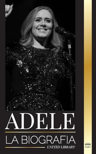Adele: La biografía de un cantautor inglés multipremiado que rompió América (Artistas)