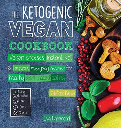 The Ketogenic Vegan Cookbook: Vegan Cheeses, Instant Pot & Delicious Everyday Recipes for Healthy Plant Based Eating (Full-Color Edition)