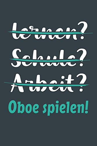 lernen? Schule? Arbeit? Oboe spielen!: Notizbuch - tolles Geschenk für Notizen, Scribbeln und Erinnerungen aufbewahren | liniert mit 100 Seiten