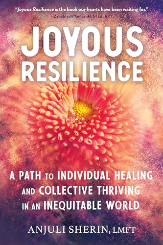 Joyous Resilience: Nurturing, Loving, and Protecting Ourselves in an Inequitable World: A Path to Individual Healing and Collective Thriving in an Inequitable World