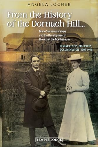 From the History of the Dornach Hill…: Marie Steiner-von Sivers and the Development of the Arts at the Goetheanum: Reminiscences, Biography, Documentation, 1902–1948