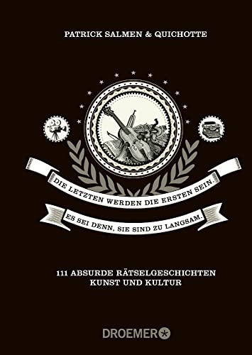 Die Letzten werden die Ersten sein. Es sei denn, sie sind zu langsam.: 111 absurde Rätselgeschichten - Kunst und Kultur