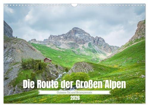 Die Route der Großen Alpen - Das Guisane-Tal und Briançonnais (Wandkalender 2026 DIN A3 quer), CALVENDO Monatskalender: Auf Entdeckungsreise zu den Gipfeln der Hautes-Alpes (CALVENDO Orte)