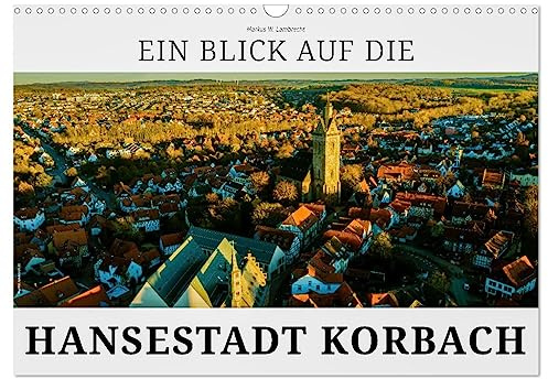 Ein Blick auf die Hansestadt Korbach (Wandkalender 2026 DIN A3 quer), CALVENDO Monatskalender: Korbach, Stadt des Goldes. (CALVENDO Orte)