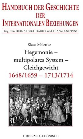Handbuch der Geschichte der Internationalen Beziehungen, 9 Bde., Bd.3, Hegemonie, multipolares System, Gleichgewicht (1648/1659-1713): Internationale Beziehungen 1648/1659-1713/1714
