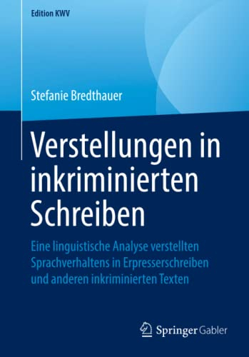 Verstellungen in inkriminierten Schreiben: Eine linguistische Analyse verstellten Sprachverhaltens in Erpresserschreiben und anderen inkriminierten Texten (Edition KWV)