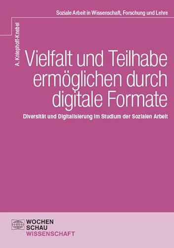 Vielfalt und Teilhabe ermöglichen durch digitale Formate: Diversität und Digitalisierung im Studium der Sozialen Arbeit (Wochenschau Wissenschaft)