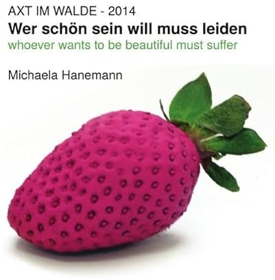 Wer schön sein will muss leiden: Axt im Walde, Kleine Galerie Stadt Eberswalde, 2014