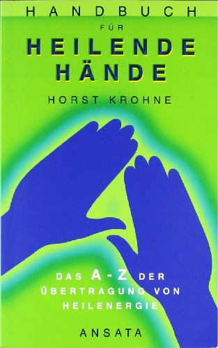 Handbuch für heilende Hände: Das A-Z der Übertragung von Heilenergie