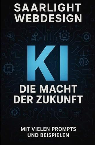 KI – Die Macht der Zukunft: Vom Anfänger zum Profi: Verstehen. Anwenden. Gestalten
