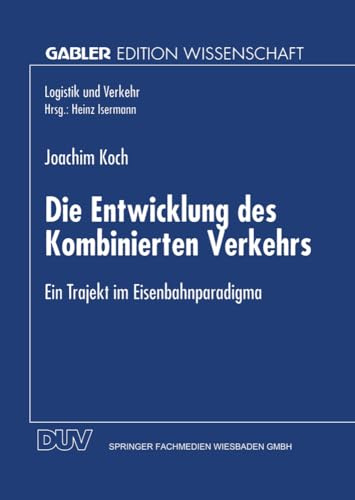 Die Entwicklung des Kombinierten Verkehrs: Ein Trajekt im Eisenbahnparadigma (Logistik und Verkehr)