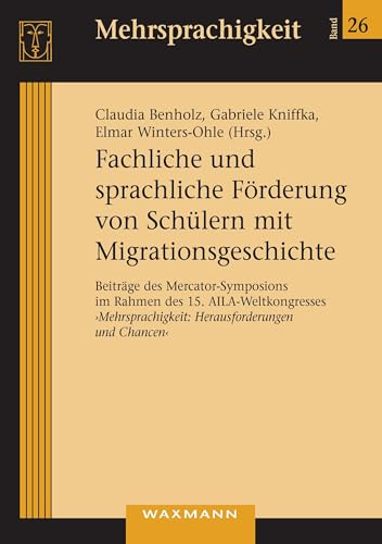 Fachliche und sprachliche Förderung von Schülern mit Migrationsgeschichte: Beiträge des Mercator-Symposions im Rahmen des 15. AILA-Weltkongresses „Mehrsprachigkeit: Herausforderungen und Chancen“