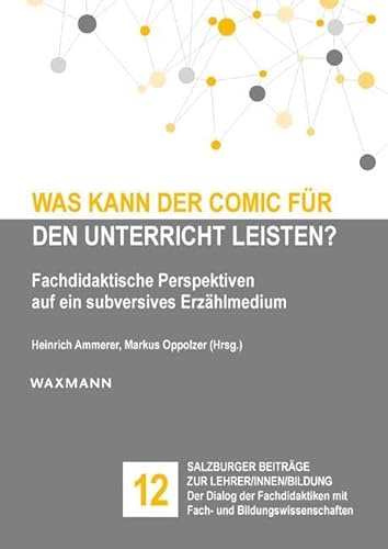 Was kann der Comic für den Unterricht leisten?: Fachdidaktische Perspektiven auf ein subversives Erzählmedium (Salzburger Beiträge zur Lehrer/innen/bildung, Band 12)