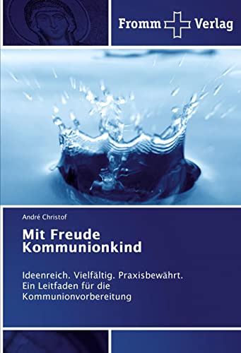 Mit Freude Kommunionkind: Ideenreich. Vielfältig. Praxisbewährt. Ein Leitfaden für die Kommunionvorbereitung