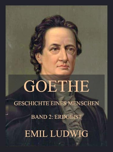 Goethe - Geschichte eines Menschen: Zweiter Band: Erdgeist
