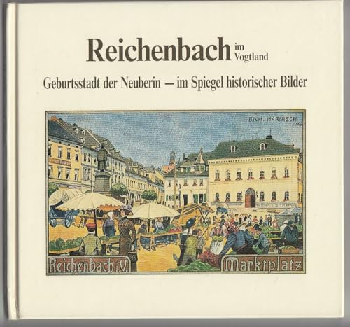Reichenbach im Vogtland: Geburtsstadt der Neuberin im Spiegel historischer Bilder