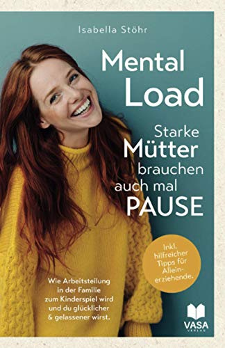 Mental Load - Starke Mütter brauchen auch mal Pause. Wie Arbeitsteilung in der Familie zum Kinderspiel wird und du glücklicher und gelassener wirst.: Inkl. hilfreicher Tipps für Alleinerziehende