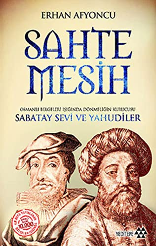 Sahte Mesih: Osmanli Belgeleri Isiginda Dönmeligin Kurucusu Sabatay Sevi ve Yahudiler: Osmanlı Belgeleri Işığında Dönmeliğin Kurucusu Sabatay Sevi ve Yahudiler