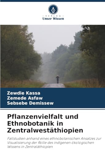 Pflanzenvielfalt und Ethnobotanik in Zentralwestäthiopien: Fallstudien anhand eines ethnobotanischen Ansatzes zur Visualisierung der Rolle des indigenen ökologischen Wissens in Zentraläthiopien
