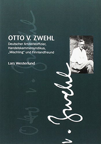 Otto v.Zwehl: Deutscher Artillerieoffizier, Handelskammersyndikus, Mischling und Finnlandfreund