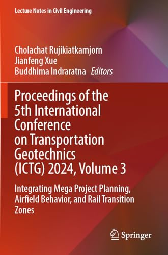 Proceedings of the 5th International Conference on Transportation Geotechnics (ICTG) 2024, Volume 3: Integrating Mega Project Planning, Airfield ... (Lecture Notes in Civil Engineering, 404)