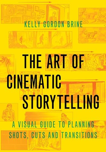 Art of Cinematic Storytelling: A Visual Guide to Planning Shots, Cuts, and Transitions