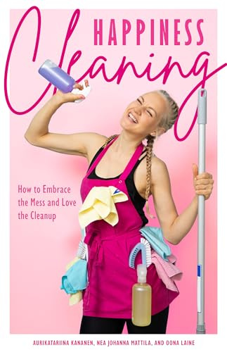 Happiness Cleaning: How to Embrace the Mess and Love the Cleanup (Buried in Clutter, Help for Hoarding)