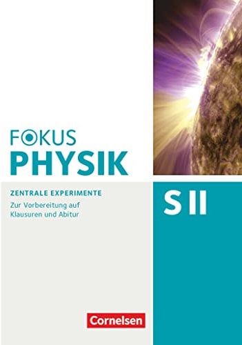 Fokus Physik Sekundarstufe II - Zu allen Ausgaben und zum Gesamtband - Oberstufe: Zentrale Experimente - Zur Vorbereitung auf Klausuren und Abitur