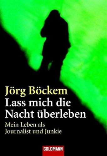 Lass mich die Nacht überleben: Mein Leben als Journalist und Junkie (Goldmann Sachbücher)