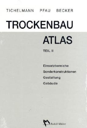Trockenbau Atlas - Gesamtausgabe: Teil I: Grundlagen, Einsatzbereiche, Konstruktionen, Details /Teil II: Einsatzbereiche, Sonderkonstruktionen, Gestaltung, Gebäude